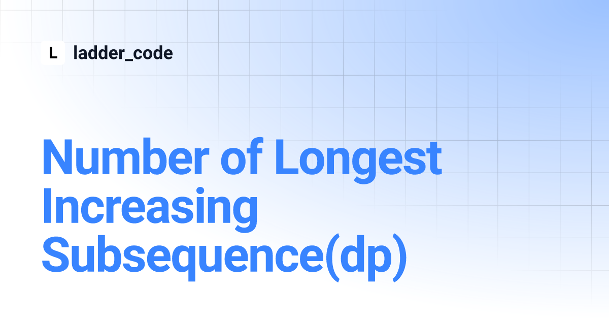 Number of longest increasing subsequence dp ladder code